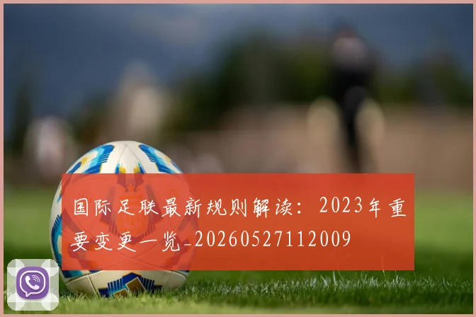 国际足联最新规则解读：2023年重要变更一览_20260527112009