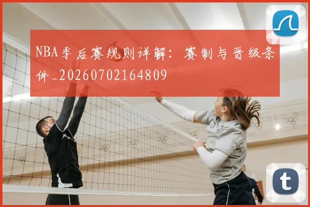 NBA季后赛规则详解：赛制与晋级条件_20260702164809