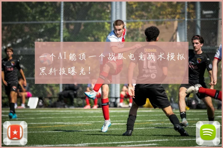 一个AI能顶一个战队电竞战术模拟黑科技曝光！